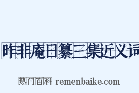 昨非庵日纂三集近义词是什么意思的图片